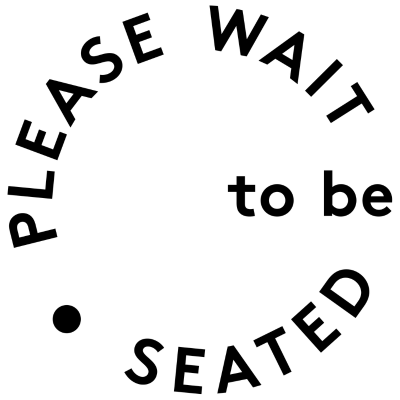 PLEASE WAIT to be SEATED